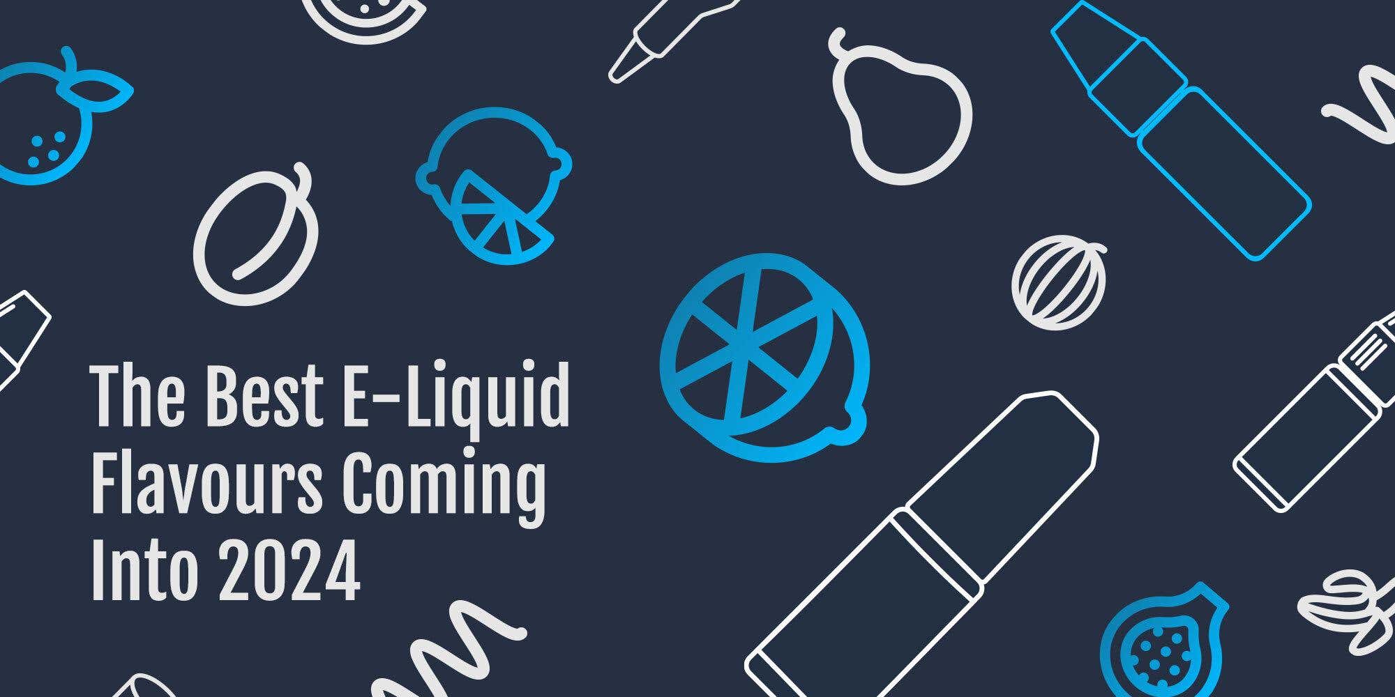The Best E-Liquid Flavours Coming Into 2024