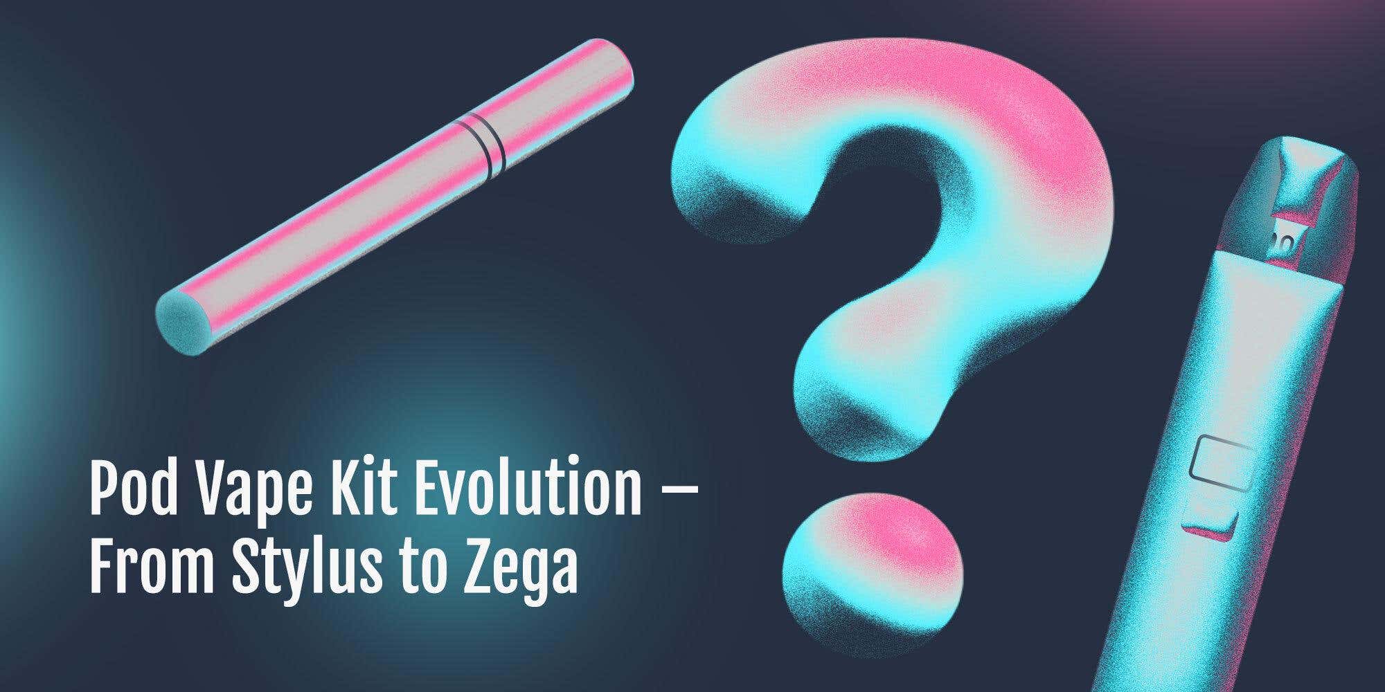The Evolution of Pod Vape Kits - From Stylus to Zega