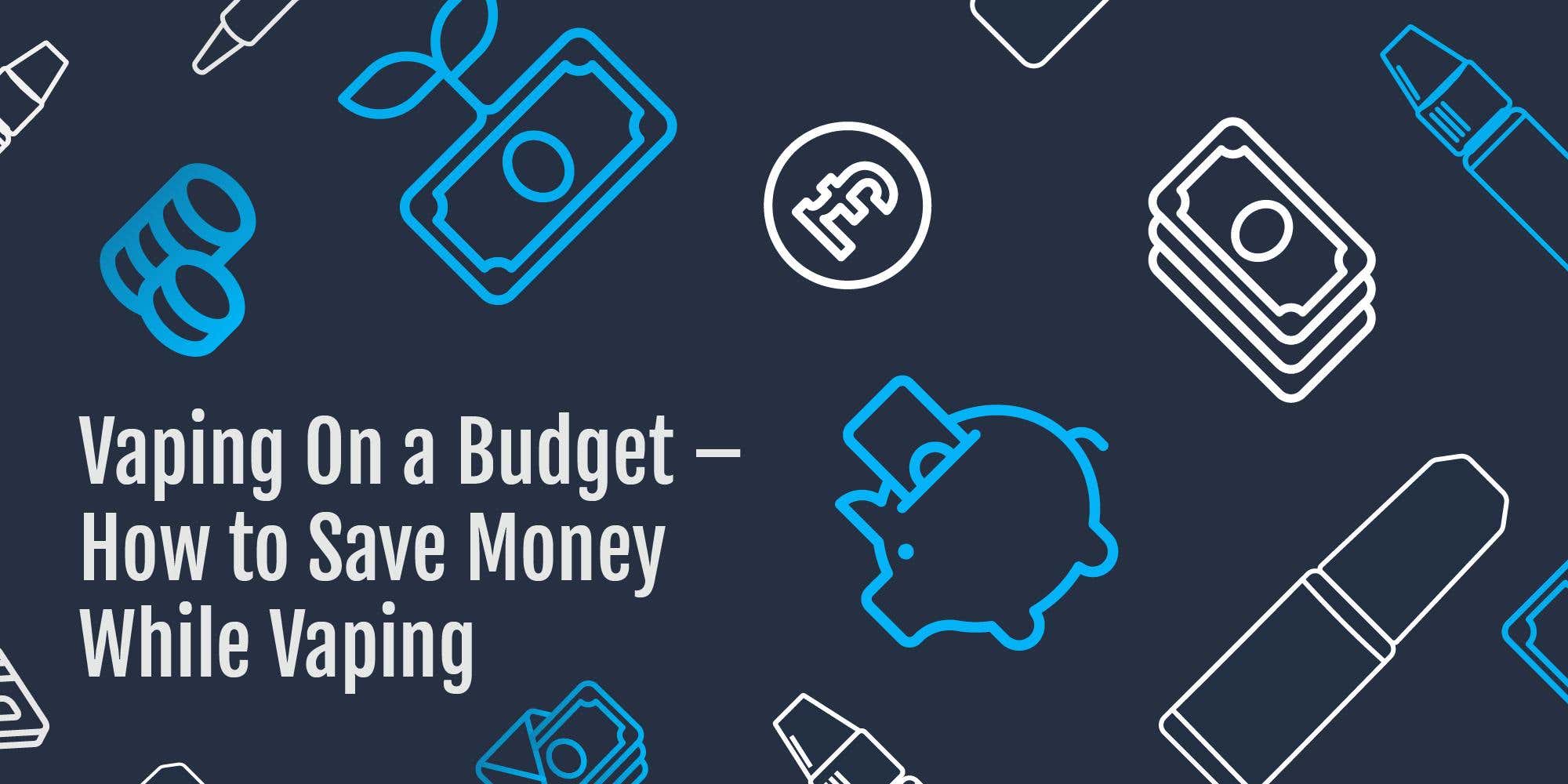 Vaping On a Budget – How to Save Money While Vaping